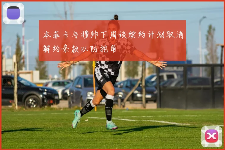本菲卡与穆帅下周谈续约计划取消解约条款以防挖角